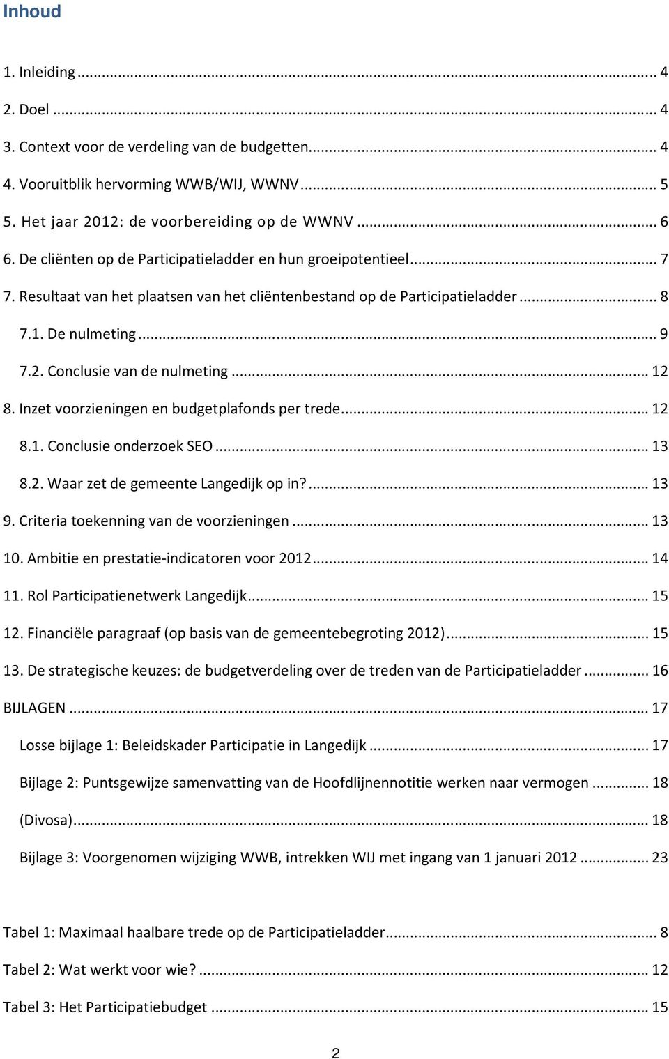 Conclusie van de nulmeting...12 8. Inzet voorzieningen en budgetplafonds per trede...12 8.1. Conclusie onderzoek SEO...13 8.2. Waar zet de gemeente Langedijk op in?...13 9.