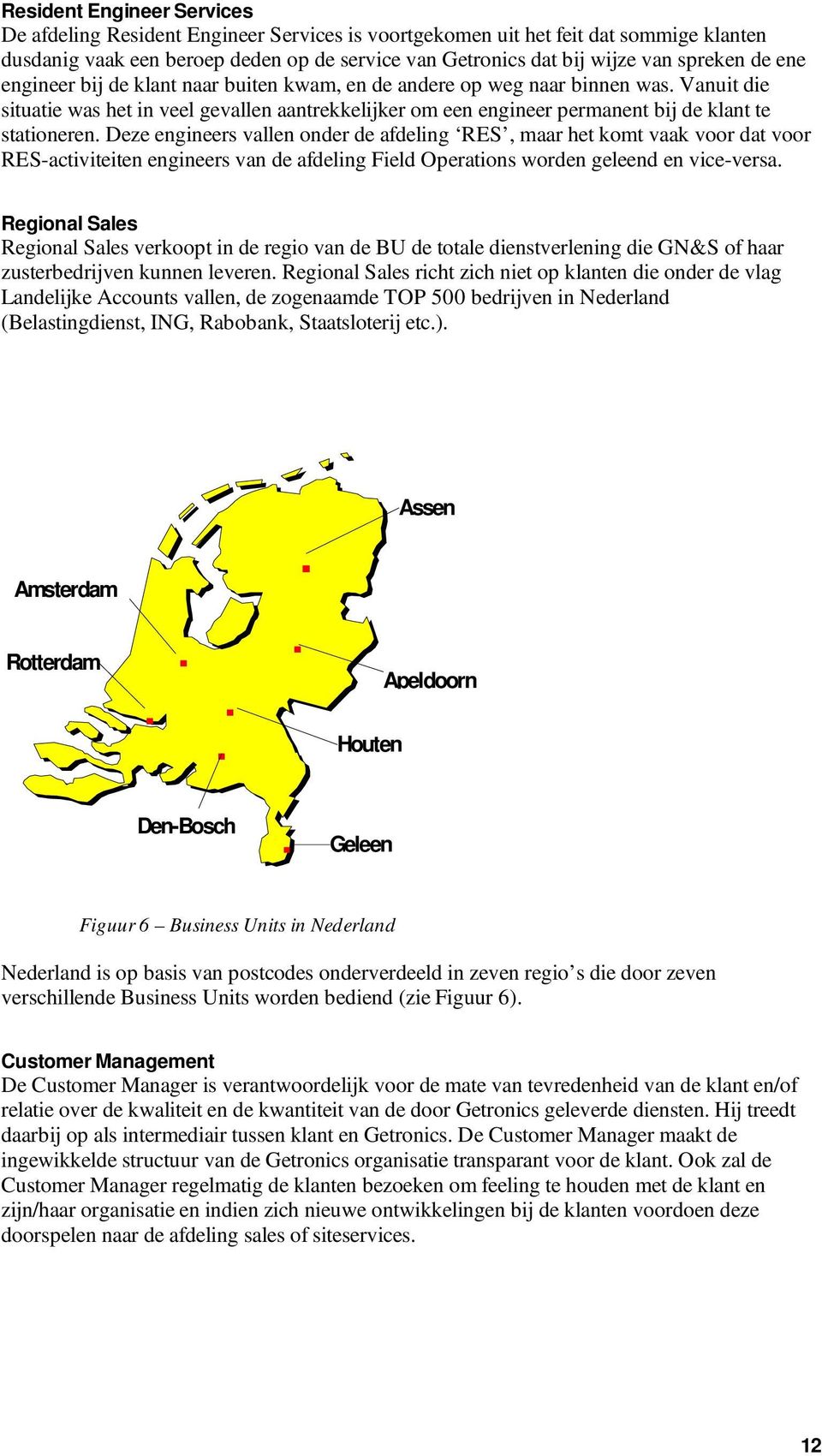 Deze engineers vallen onder de afdeling RES, maar het komt vaak voor dat voor RES-activiteiten engineers van de afdeling Field Operations worden geleend en vice-versa.