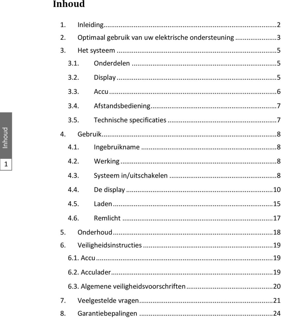 .. 8 4.4. De display... 10 4.5. Laden... 15 4.6. Remlicht... 17 5. Onderhoud... 18 6. Veiligheidsinstructies... 19 6.1. Accu... 19 6.2.