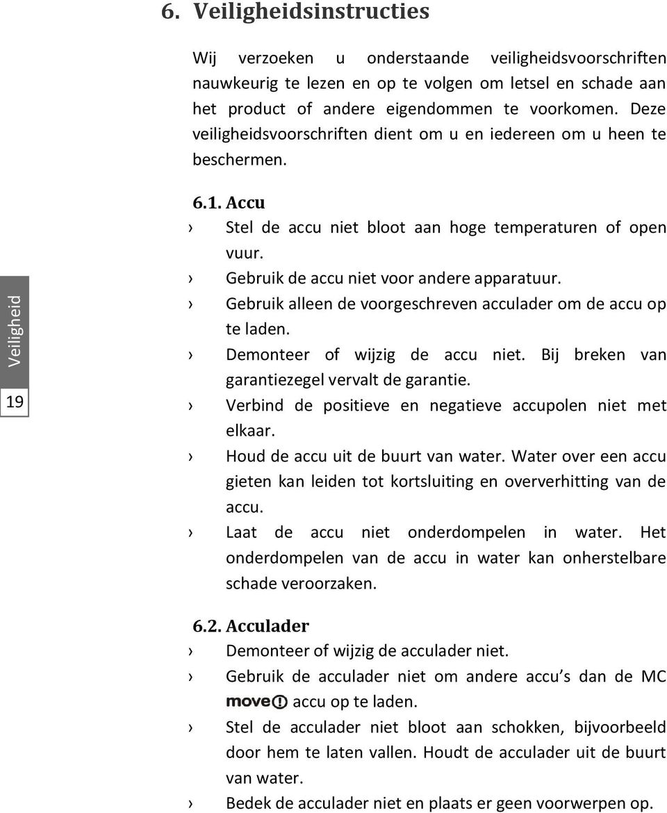 Gebruik alleen de voorgeschreven acculader om de accu op te laden. Demonteer of wijzig de accu niet. Bij breken van garantiezegel vervalt de garantie.