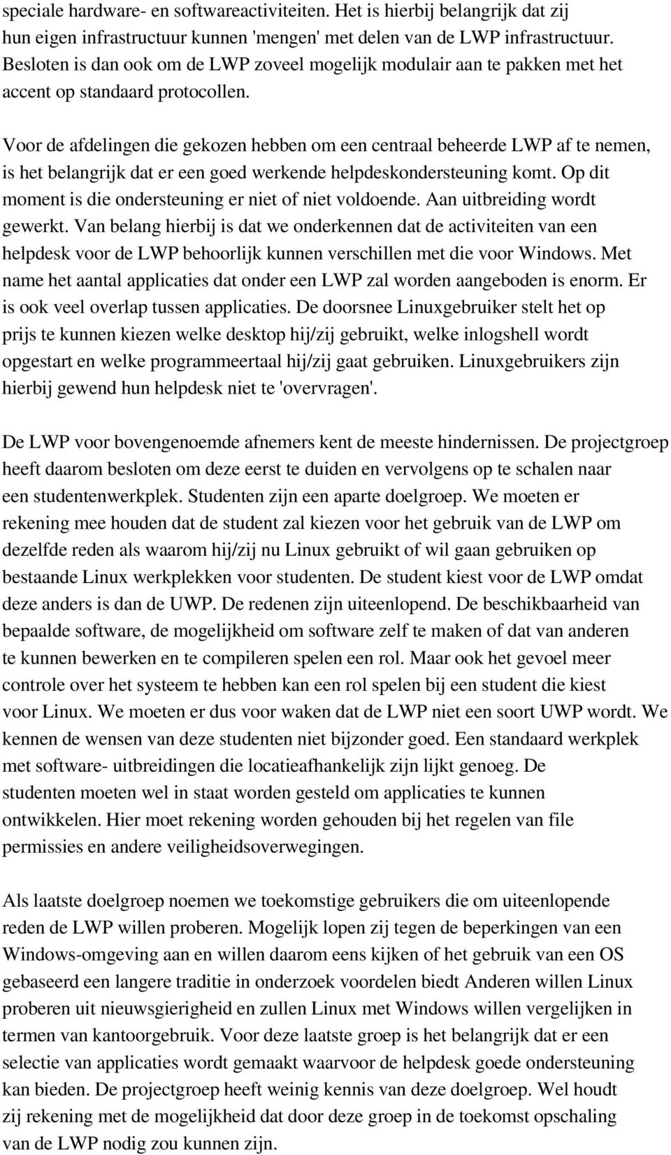 Voor de afdelingen die gekozen hebben om een centraal beheerde LWP af te nemen, is het belangrijk dat er een goed werkende helpdeskondersteuning komt.