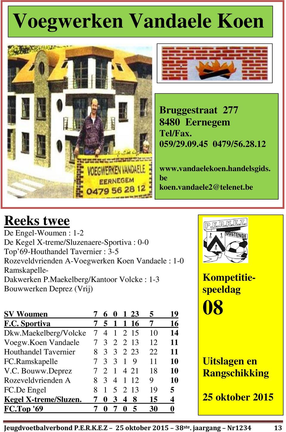 Maekelberg/Kantoor Volcke : 1-3 Bouwwerken Deprez (Vrij) SV Woumen 7 6 0 1 23 5 19 F.C. Sportiva 7 5 1 1 16 7 16 Dkw.Maekelberg/Volcke 7 4 1 2 15 10 14 Voegw.