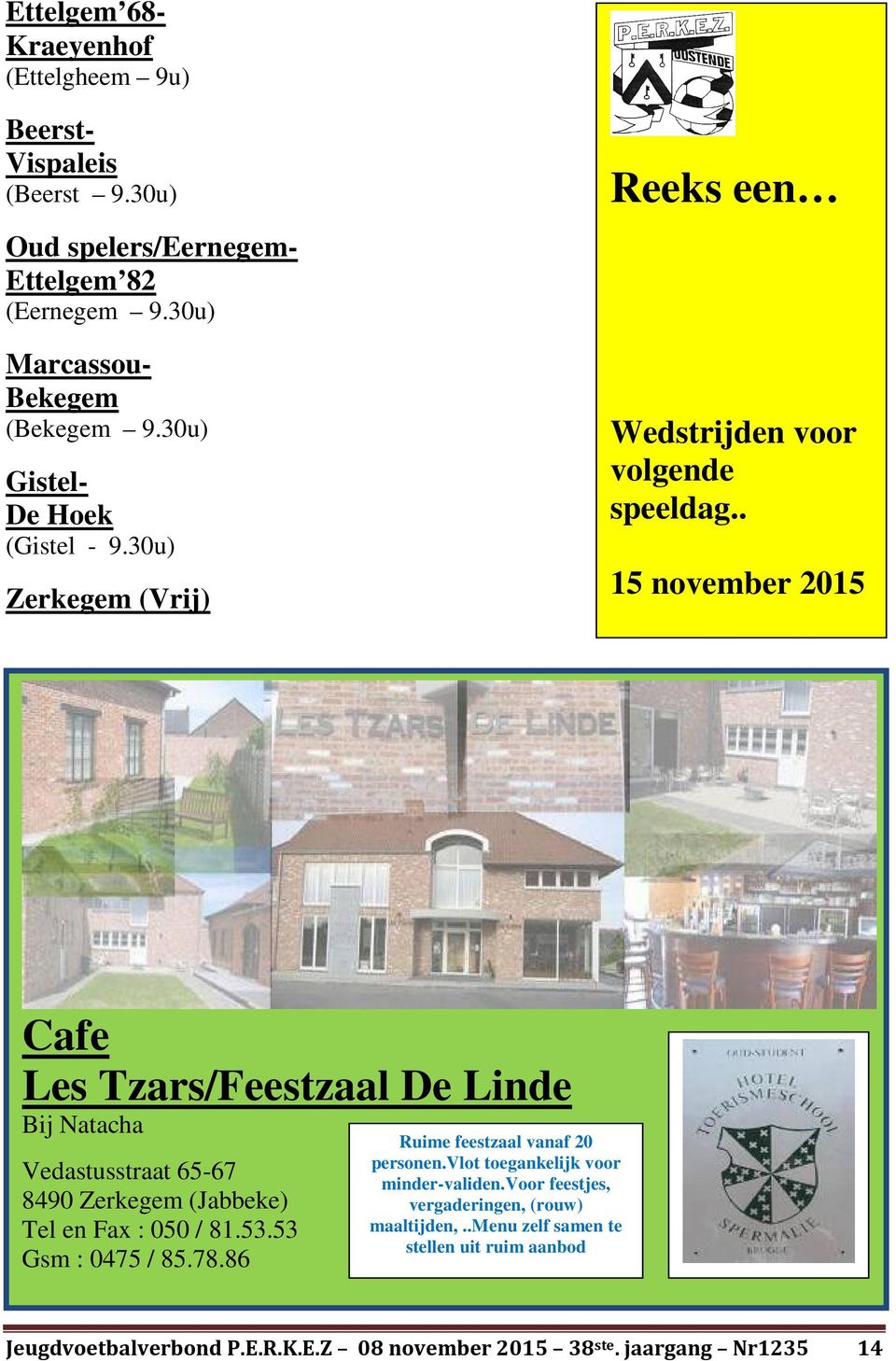 . 15 november 2015 Cafe Les Tzars/Feestzaal De Linde Bij Natacha Vedastusstraat 65-67 8490 Zerkegem (Jabbeke) Tel en Fax : 050 / 81.53.53 Gsm : 0475 / 85.78.