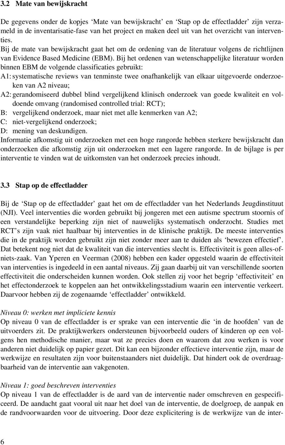 Bij het ordenen van wetenschappelijke literatuur worden binnen EBM de volgende classificaties gebruikt: A1: systematische reviews van tenminste twee onafhankelijk van elkaar uitgevoerde onderzoeken