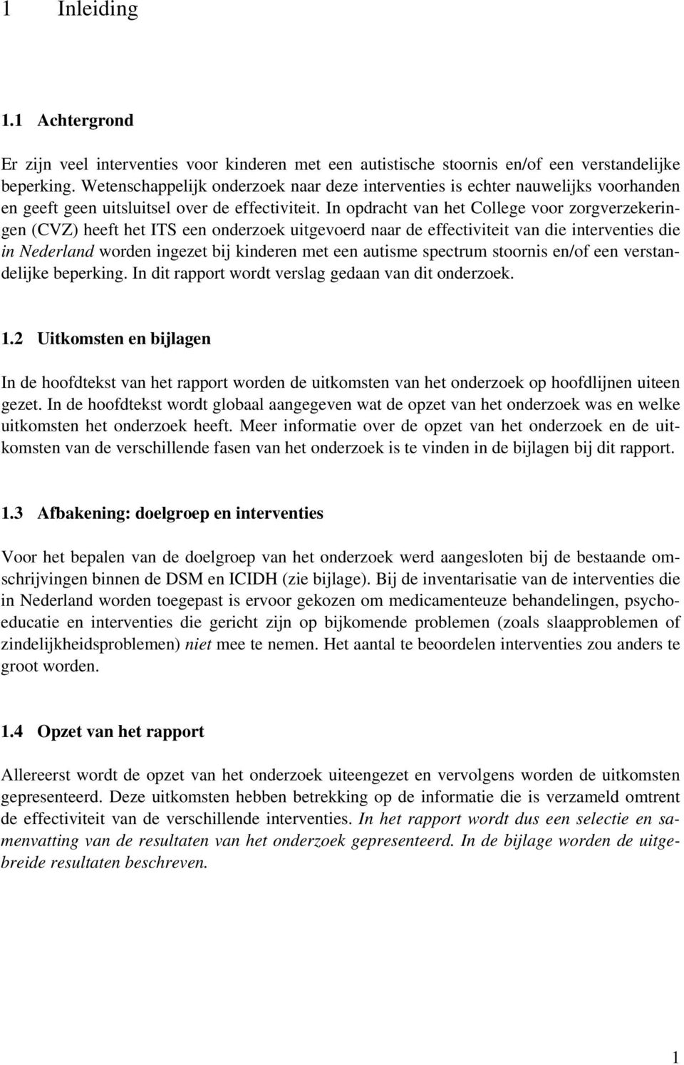 In opdracht van het College voor zorgverzekeringen (CVZ) heeft het ITS een onderzoek uitgevoerd naar de effectiviteit van die interventies die in Nederland worden ingezet bij kinderen met een autisme