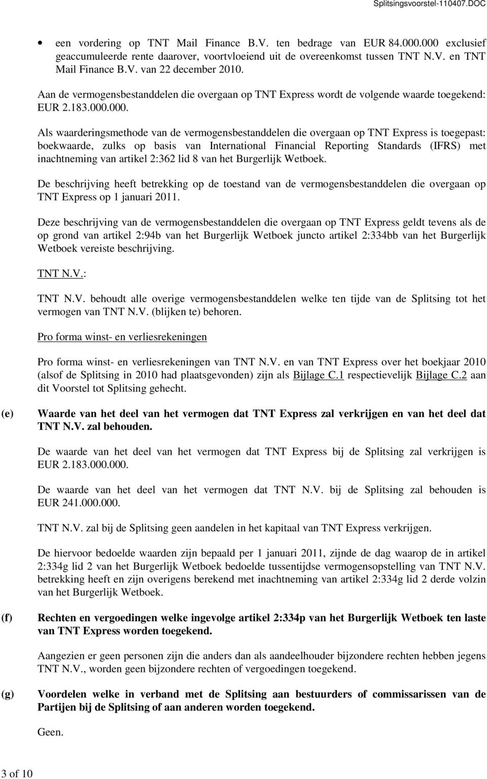 000. Als waarderingsmethode van de vermogensbestanddelen die overgaan op TNT Express is toegepast: boekwaarde, zulks op basis van International Financial Reporting Standards (IFRS) met inachtneming