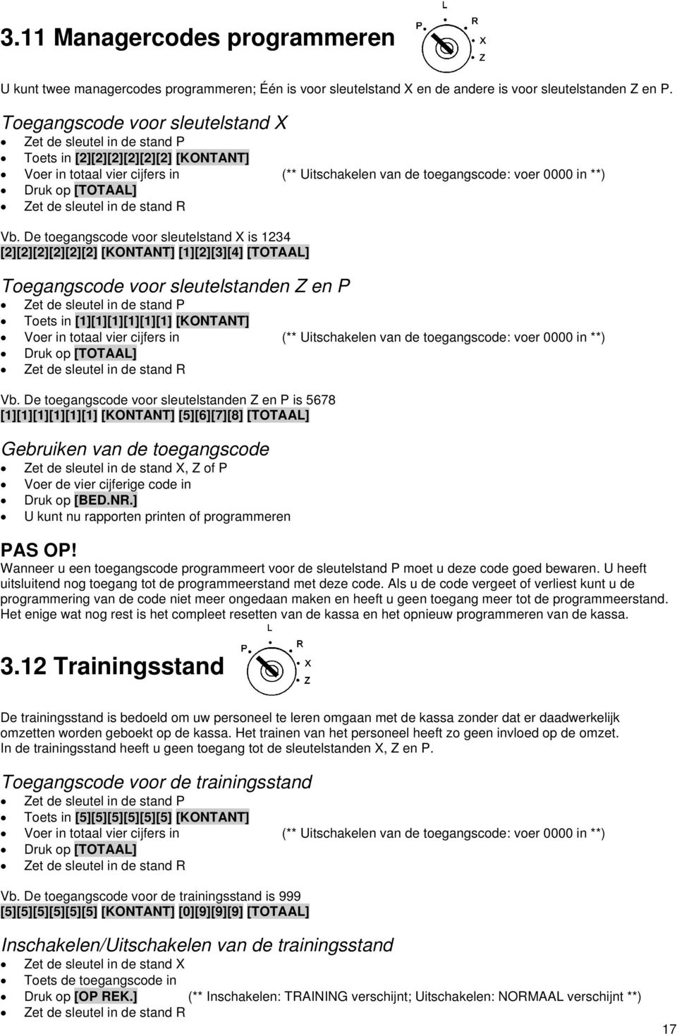 De toegangscode voor sleutelstand X is 1234 [2][2][2][2][2][2] [KONTANT] [1][2][3][4] [TOTAAL] Toegangscode voor sleutelstanden Z en P Toets in [1][1][1][1][1][1] [KONTANT] Voer in totaal vier