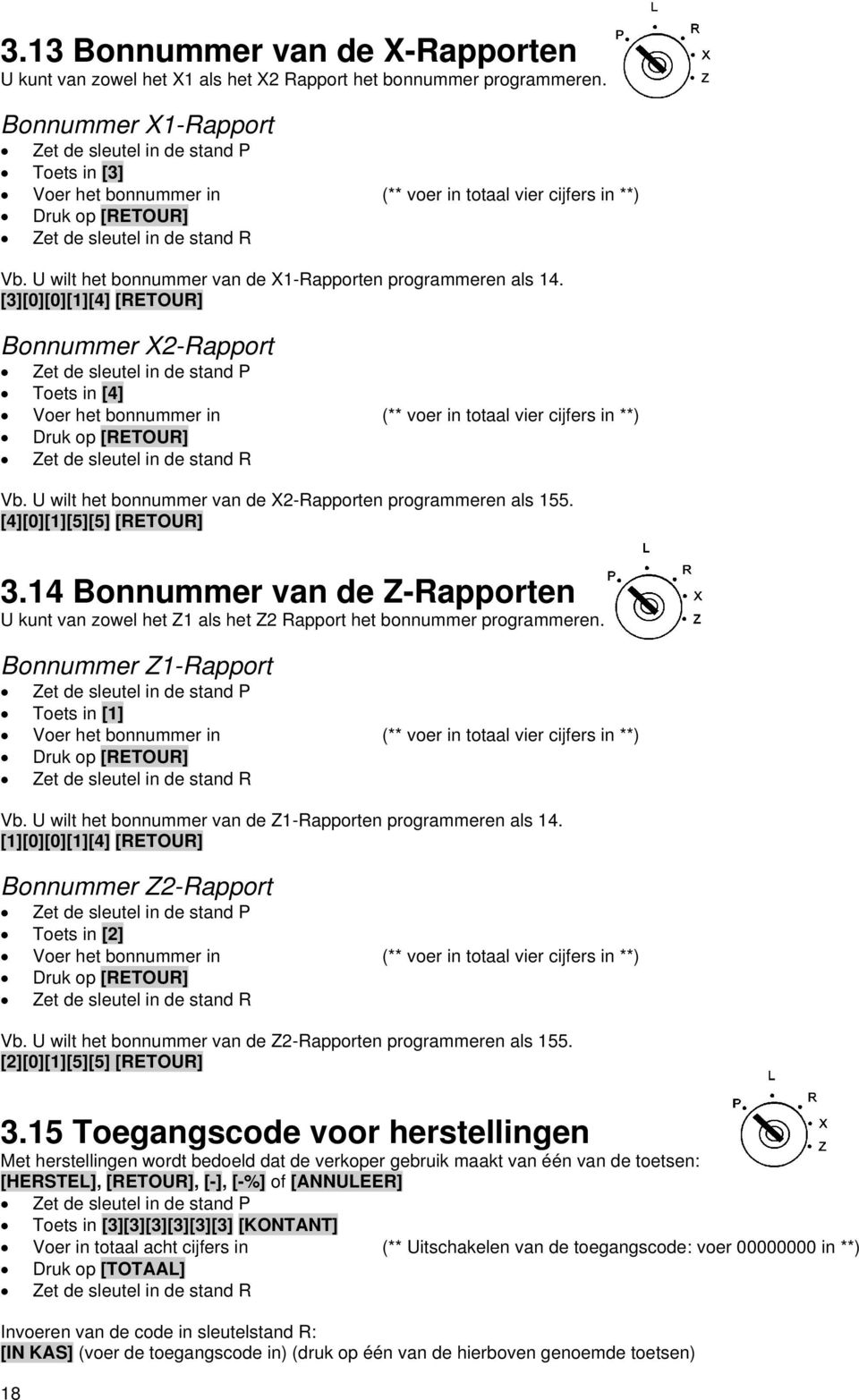 [3][0][0][1][4] [RETOUR] Bonnummer X2-Rapport Toets in [4] Voer het bonnummer in (** voer in totaal vier cijfers in **) Druk op [RETOUR] Vb.