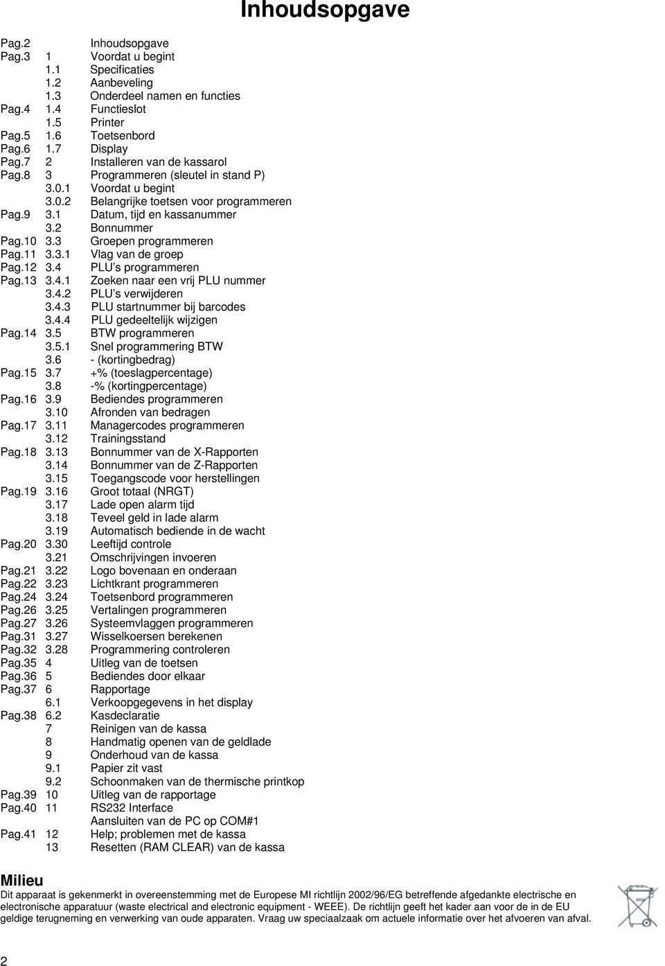 10 3.3 Groepen programmeren Pag.11 3.3.1 Vlag van de groep Pag.12 3.4 PLU s programmeren Pag.13 3.4.1 Zoeken naar een vrij PLU nummer 3.4.2 PLU s verwijderen 3.4.3 PLU startnummer bij barcodes 3.4.4 PLU gedeeltelijk wijzigen Pag.