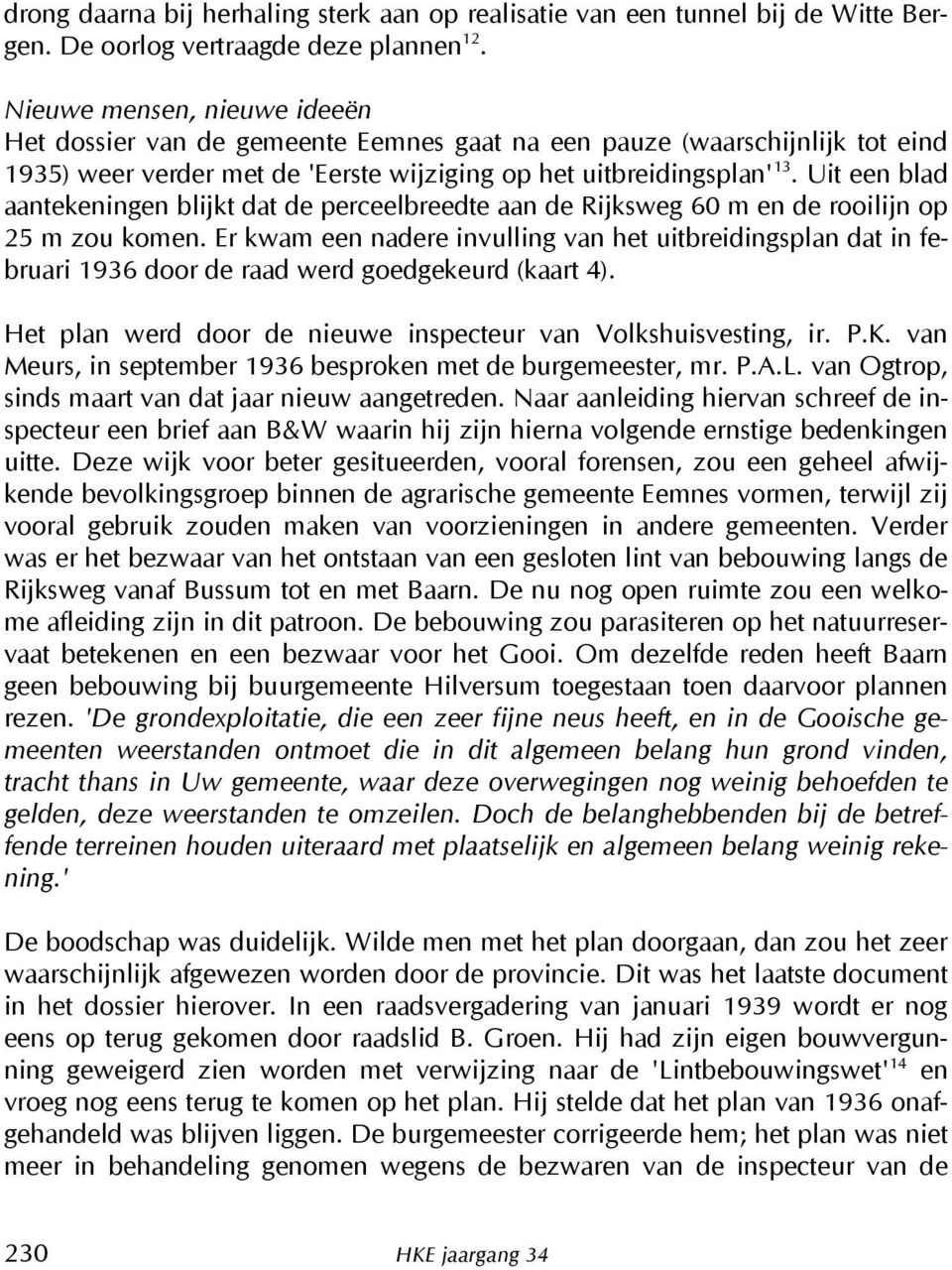 Uit een blad aantekeningen blijkt dat de perceelbreedte aan de Rijksweg 60 m en de rooilijn op 25 m zou komen.