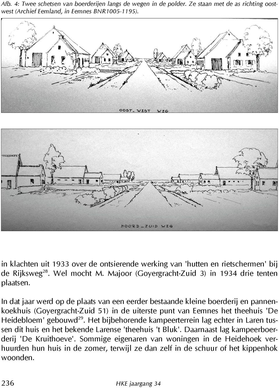 In dat jaar werd op de plaats van een eerder bestaande kleine boerderij en pannenkoekhuis (Goyergracht-Zuid 51) in de uiterste punt van Eemnes het theehuis 'De Heidebloem' gebouwd 29.