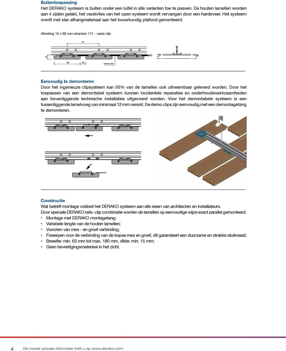 Afmeting x 92 mm stramien - vaste clip Harde veer Eenvoudig te demonteren Door het ingenieuze clipsysteem kan 50% van de lamellen ook uitneembaar geleverd worden.