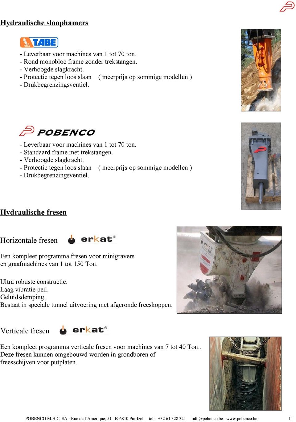 Drukbegrenzingsventiel Hydraulische fresen Horizontale fresen Een kompleet programma fresen voor minigravers en graafmachines van 1 tot 150 Ton Ultra robuste constructie Laag vibratie peil