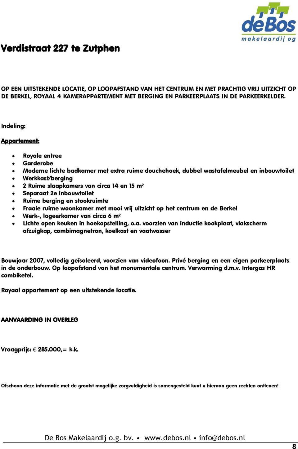 Indeling: Appartement: Royale entree Garderobe Moderne lichte badkamer met extra ruime douchehoek, dubbel wastafelmeubel en inbouwtoilet Werkkast/berging 2 Ruime slaapkamers van circa 14 en 15 m²