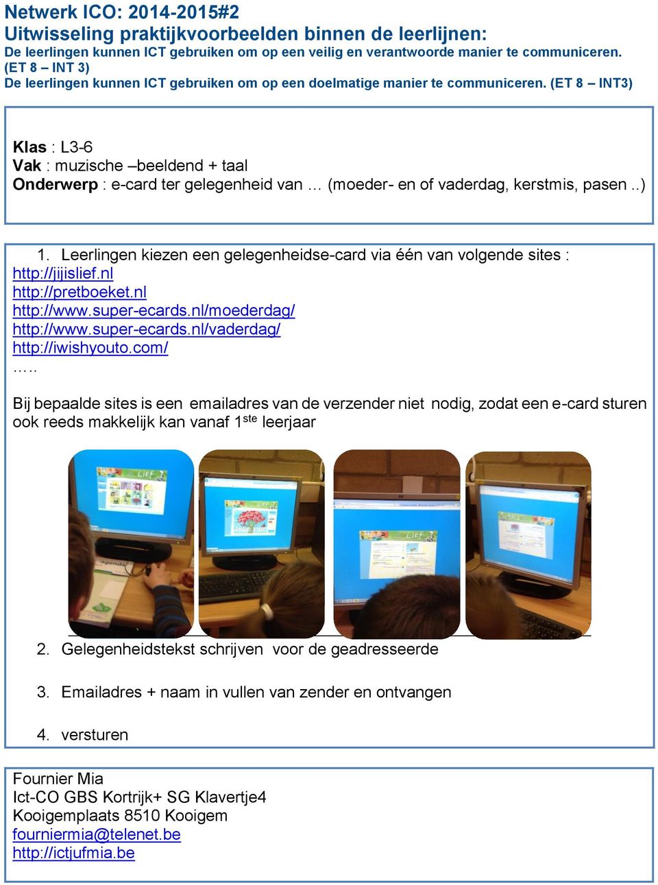 com/.. Bij bepaalde sites is een emailadres van de verzender niet nodig, zodat een e-card sturen ook reeds makkelijk kan vanaf 1 ste leerjaar 2.