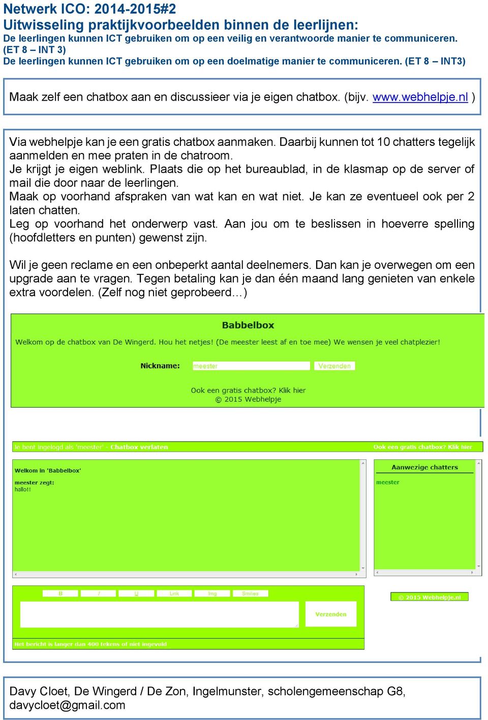 Plaats die op het bureaublad, in de klasmap op de server of mail die door naar de leerlingen. Maak op voorhand afspraken van wat kan en wat niet. Je kan ze eventueel ook per 2 laten chatten.