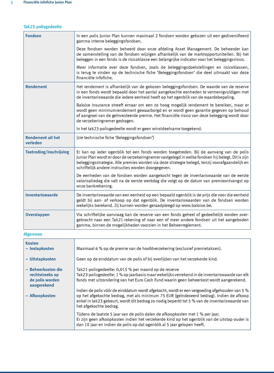 De beheerder kan de samenstelling van de fondsen wijzigen afhankelijk van de marktopportuniteiten. Bij het beleggen in een fonds is de risicoklasse een belangrijke indicator voor het beleggingsrisico.