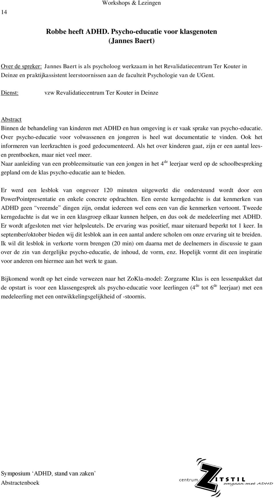 faculteit Psychologie van de UGent. Dienst: vzw Revalidatiecentrum Ter Kouter in Deinze Binnen de behandeling van kinderen met ADHD en hun omgeving is er vaak sprake van psycho-educatie.