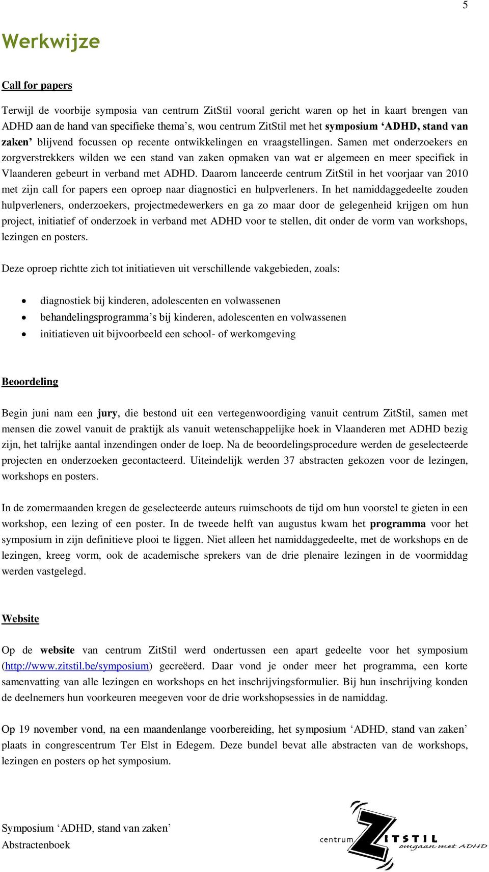 Samen met onderzoekers en zorgverstrekkers wilden we een stand van zaken opmaken van wat er algemeen en meer specifiek in Vlaanderen gebeurt in verband met ADHD.