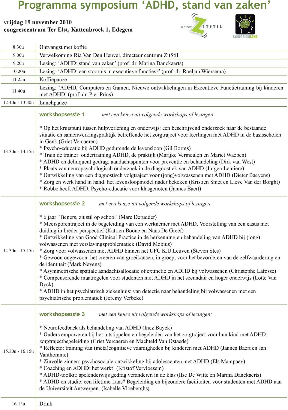 25u Koffiepauze 11.40u 12.40u - 13.30u Lunchpauze Lezing: ADHD, Computers en Gamen. Nieuwe ontwikkelingen in Executieve Functietraining bij kinderen met ADHD (prof. dr.