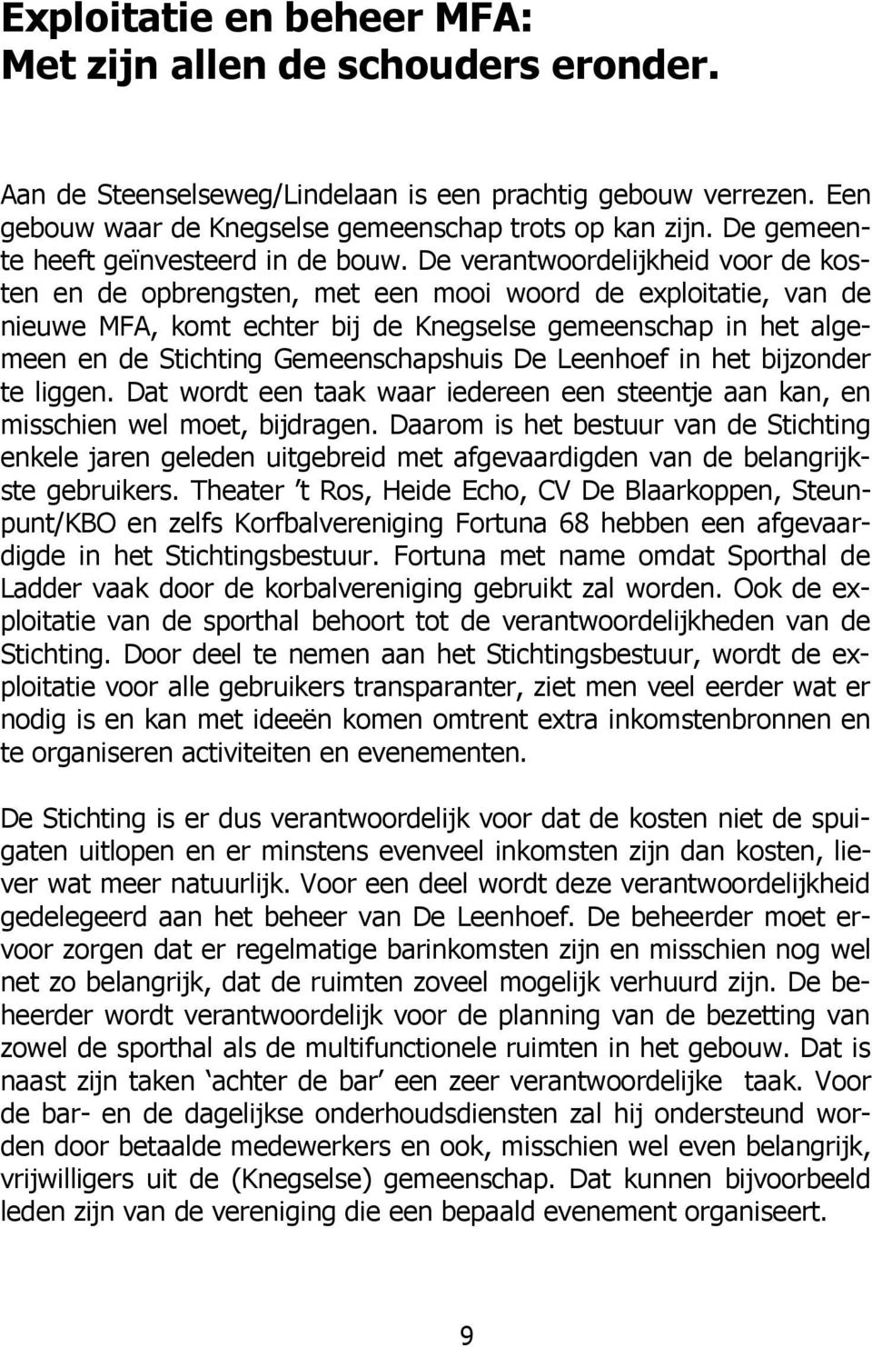 De verantwoordelijkheid voor de kosten en de opbrengsten, met een mooi woord de exploitatie, van de nieuwe MFA, komt echter bij de Knegselse gemeenschap in het algemeen en de Stichting