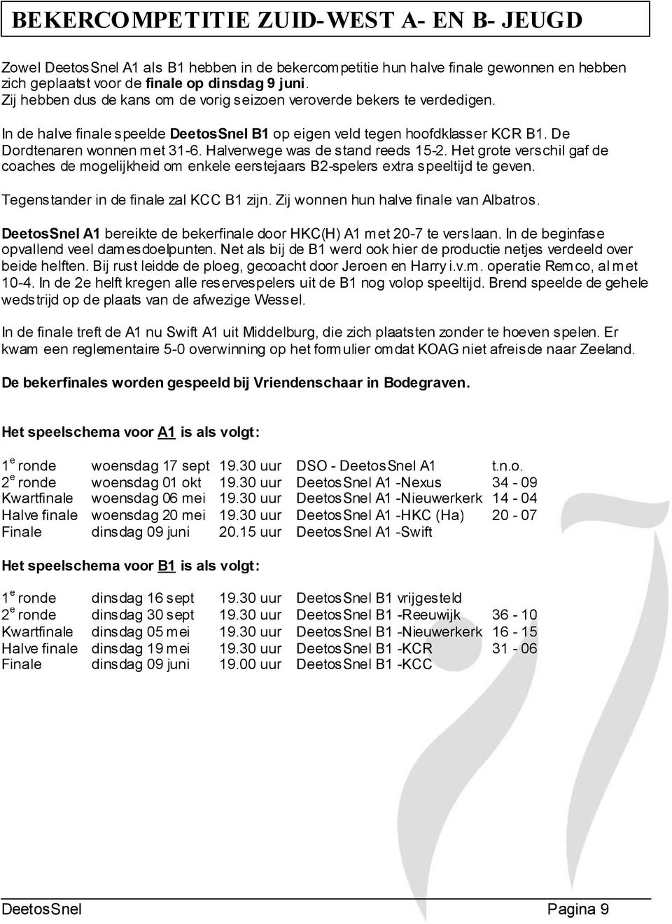 Halverwege was de stand reeds 15-2. Het grote verschil gaf de coaches de mogelijkheid om enkele eerstejaars B2-spelers extra speeltijd te geven. Tegenstander in de finale zal KCC B1 zijn.