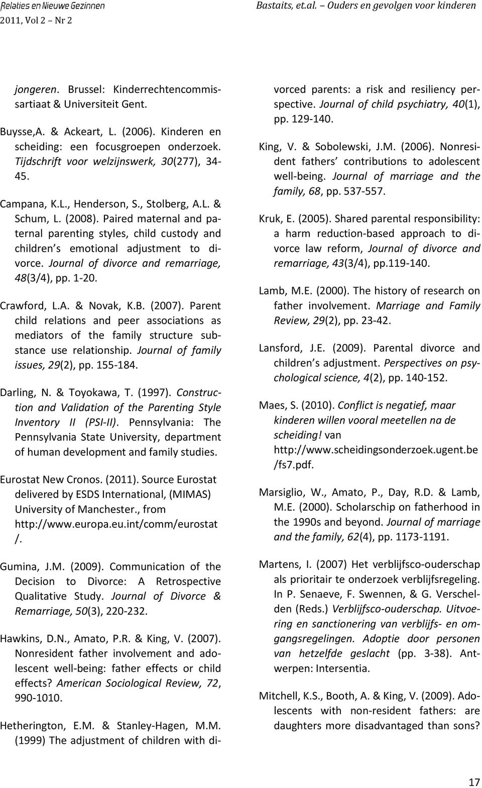 Journal of divorce and remarriage, 48(3/4), pp. 1-20. Crawford, L.A. & Novak, K.B. (2007). Parent child relations and peer associations as mediators of the family structure substance use relationship.