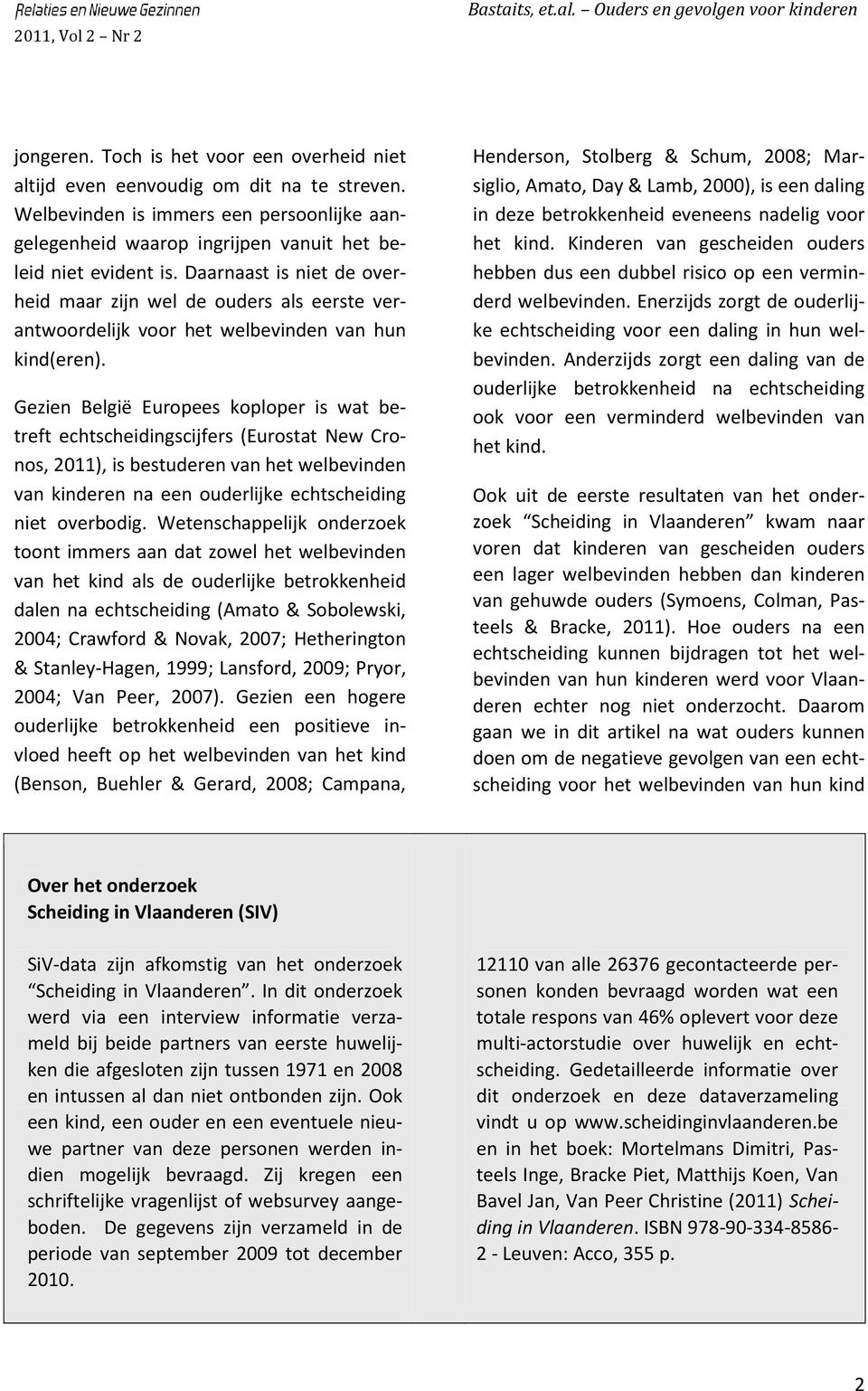 Gezien België Europees koploper is wat betreft echtscheidingscijfers (Eurostat New Cronos, 2011), is bestuderen van het welbevinden van kinderen na een ouderlijke echtscheiding niet overbodig.