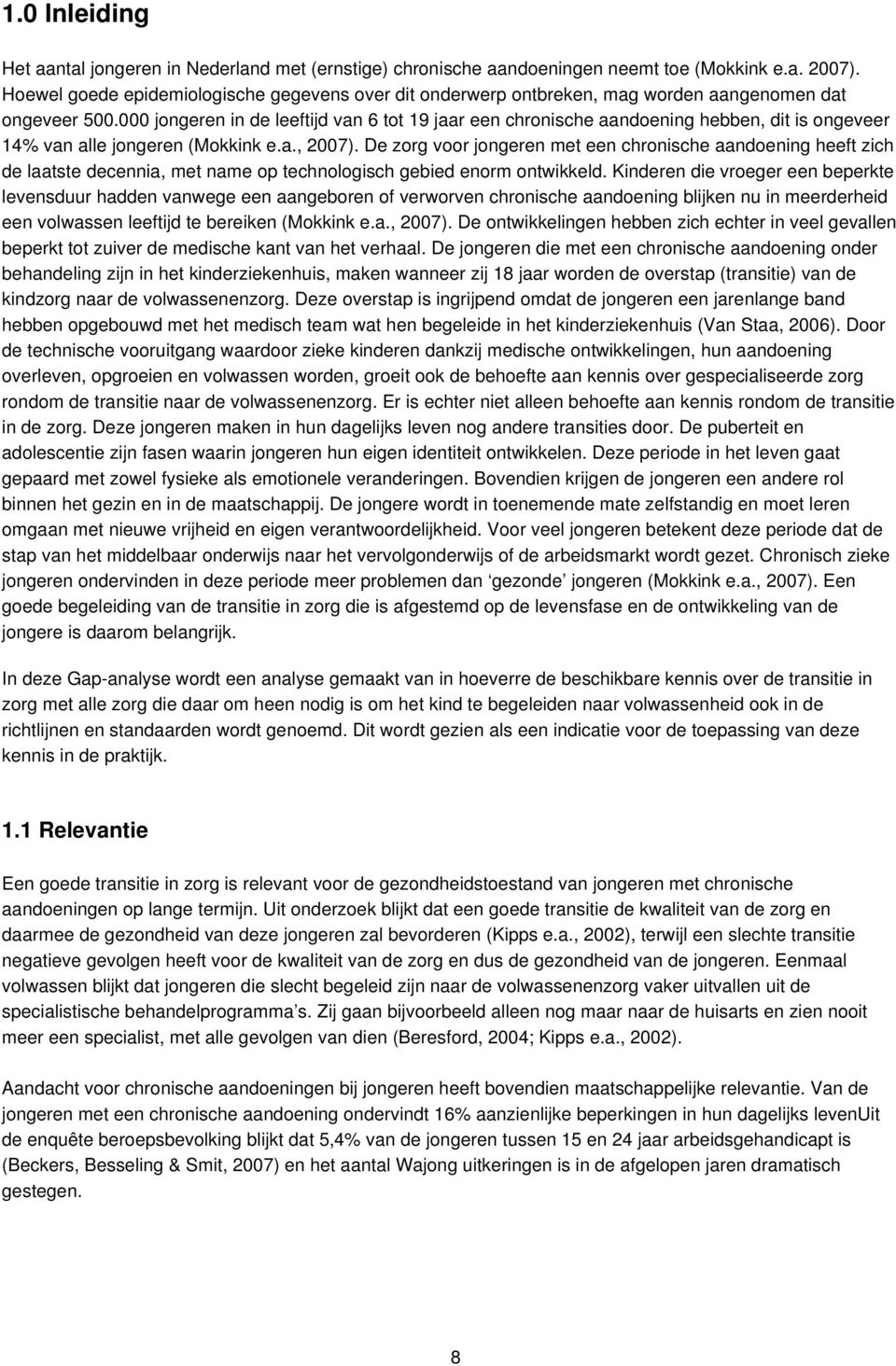 000 jongeren in de leeftijd van 6 tot 19 jaar een chronische aandoening hebben, dit is ongeveer 14% van alle jongeren (Mokkink e.a., 2007).