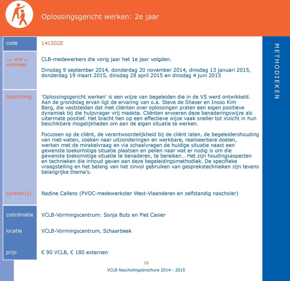 begeleiden die in de VS werd ontwikkeld. Aan de grondslag ervan ligt de ervaring van o.a. Steve de Shaser en Insoo Kim Berg, die vaststelden dat met cliënten over oplossingen praten een eigen positieve dynamiek bij die hulpvrager vrij maakte.