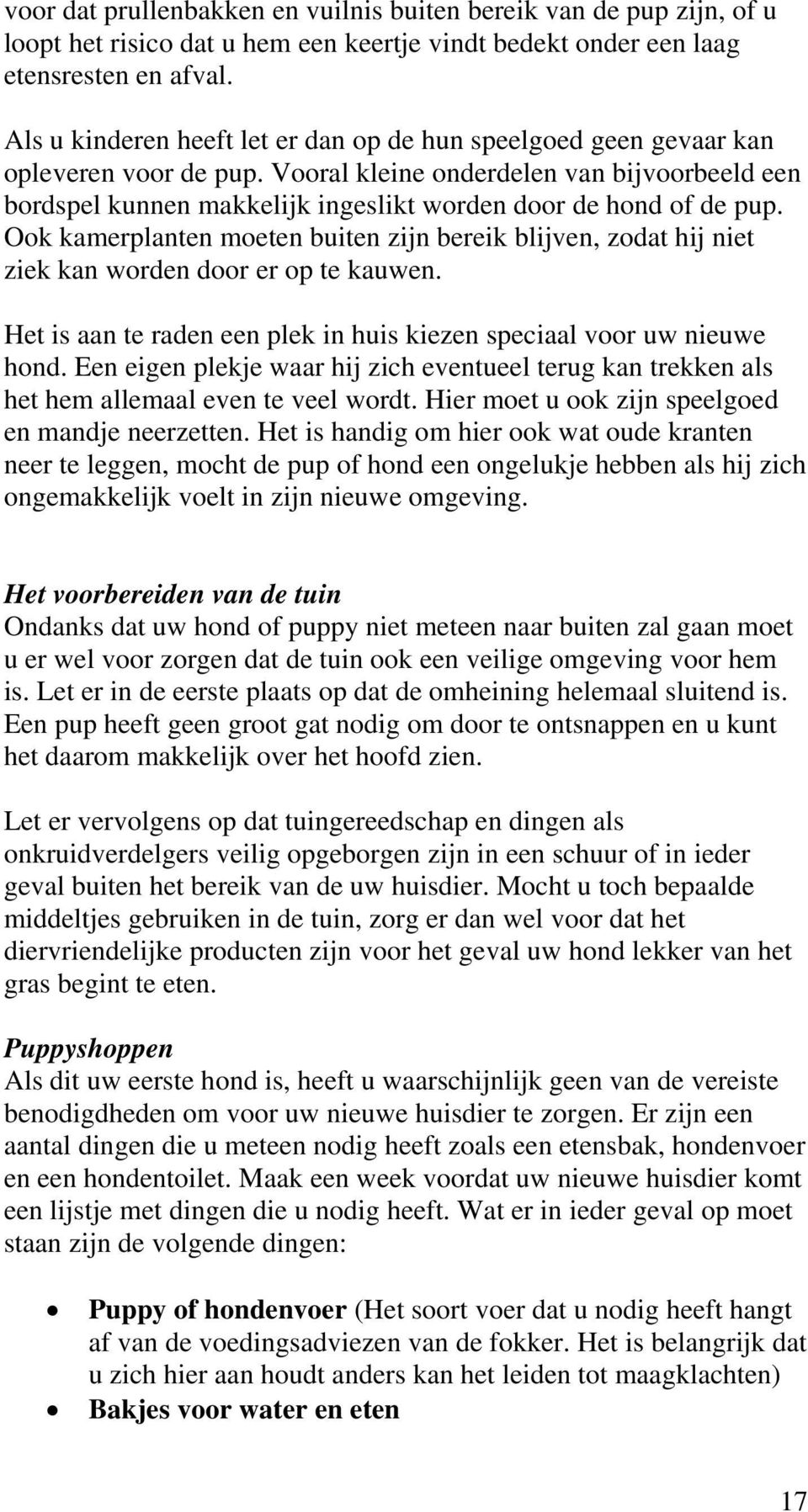 Vooral kleine onderdelen van bijvoorbeeld een bordspel kunnen makkelijk ingeslikt worden door de hond of de pup.