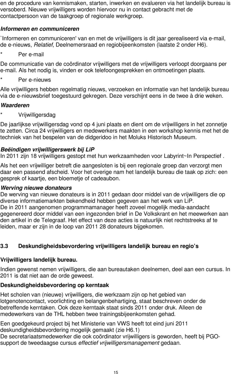 Informeren en communiceren `Informeren en communiceren' van en met de vrijwilligers is dit jaar gerealiseerd via e-mail, de e-nieuws, Relatief, Deelnemersraad en regiobijeenkomsten (laatste 2 onder