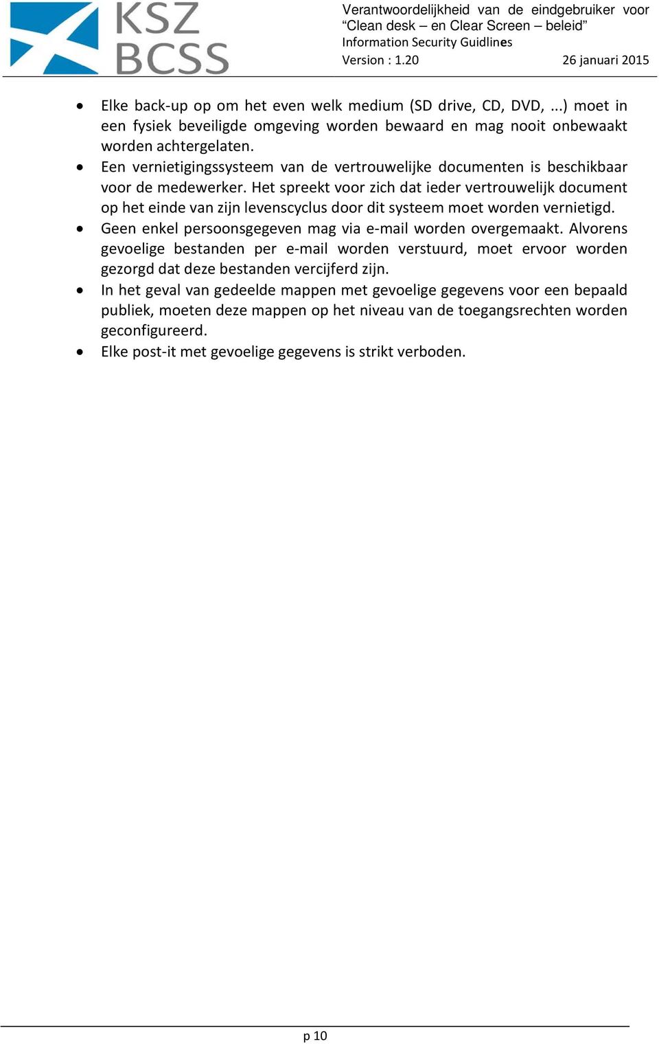 Het spreekt voor zich dat ieder vertrouwelijk document op het einde van zijn levenscyclus door dit systeem moet worden vernietigd. Geen enkel persoonsgegeven mag via e-mail worden overgemaakt.