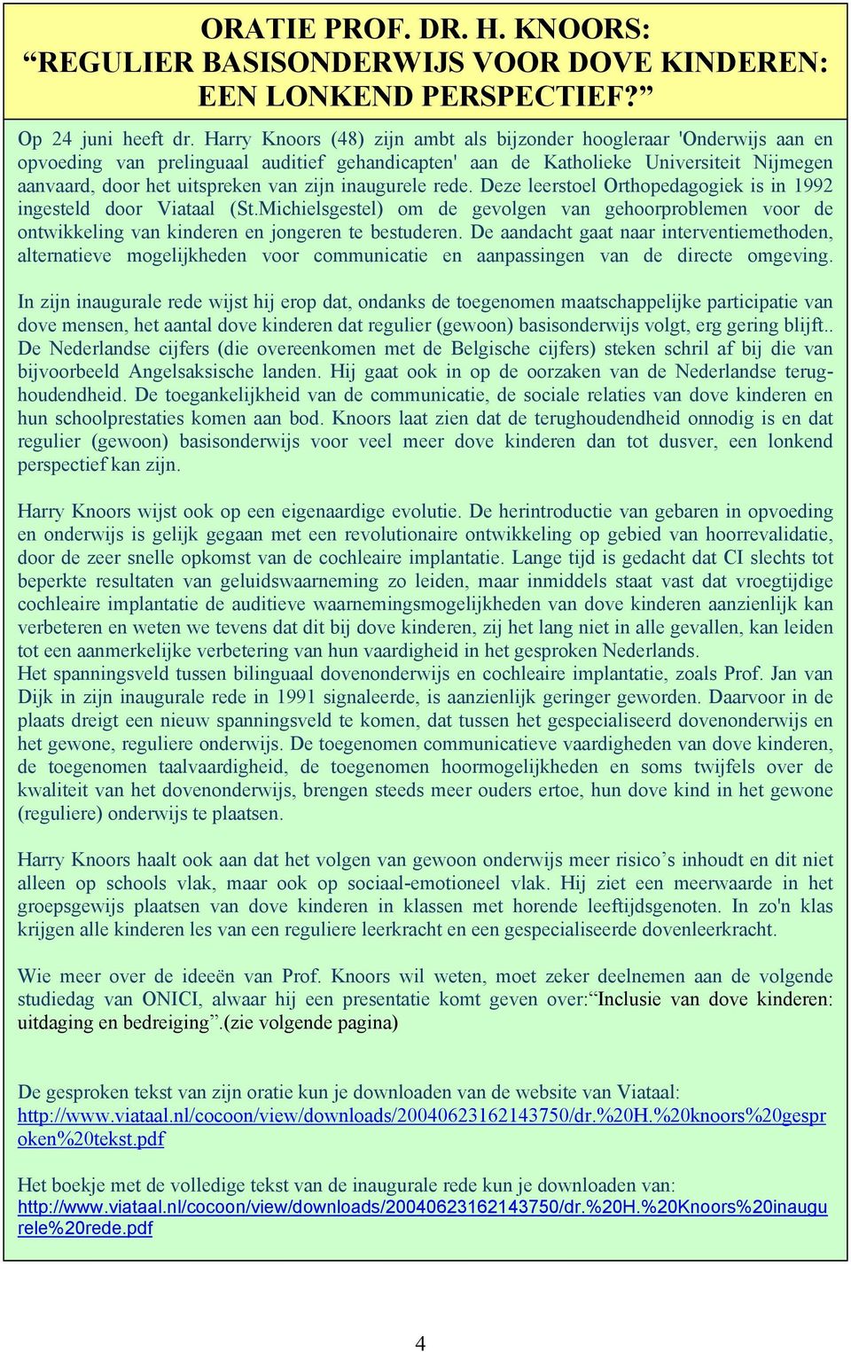 inaugurele rede. Deze leerstoel Orthopedagogiek is in 1992 ingesteld door Viataal (St.Michielsgestel) om de gevolgen van gehoorproblemen voor de ontwikkeling van kinderen en jongeren te bestuderen.