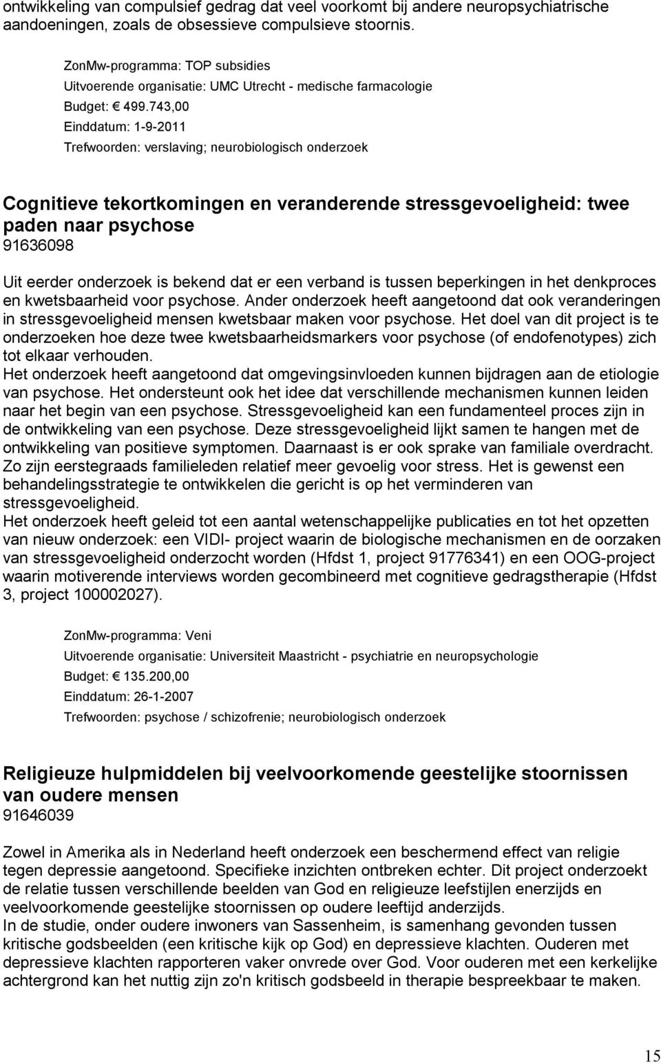 743,00 Einddatum: 1-9-2011 Trefwoorden: verslaving; neurobiologisch onderzoek Cognitieve tekortkomingen en veranderende stressgevoeligheid: twee paden naar psychose 91636098 Uit eerder onderzoek is