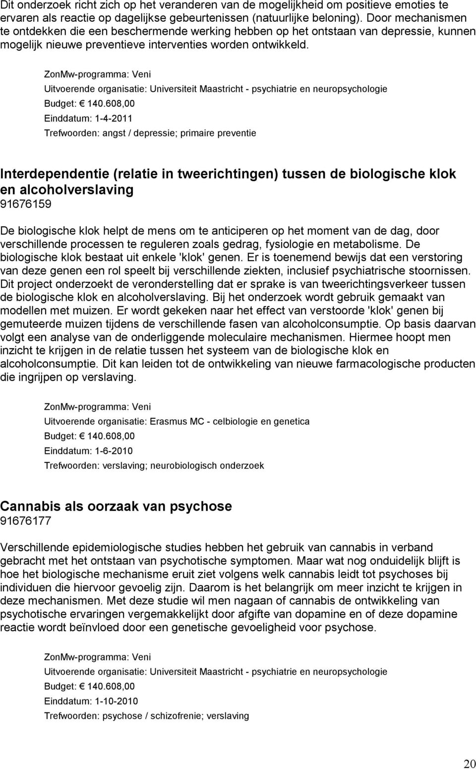 ZonMw-programma: Veni Uitvoerende organisatie: Universiteit Maastricht - psychiatrie en neuropsychologie Budget: 140.