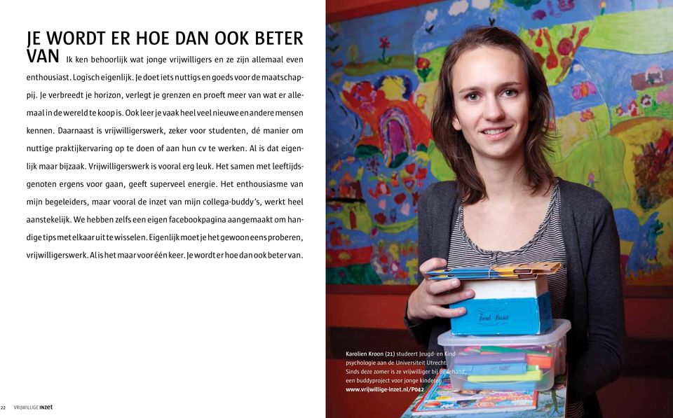 Daarnaast is vrijwilligerswerk, zeker voor studenten, dé manier om nuttige praktijkervaring op te doen of aan hun cv te werken. Al is dat eigenlijk maar bijzaak. Vrijwilligerswerk is vooral erg leuk.