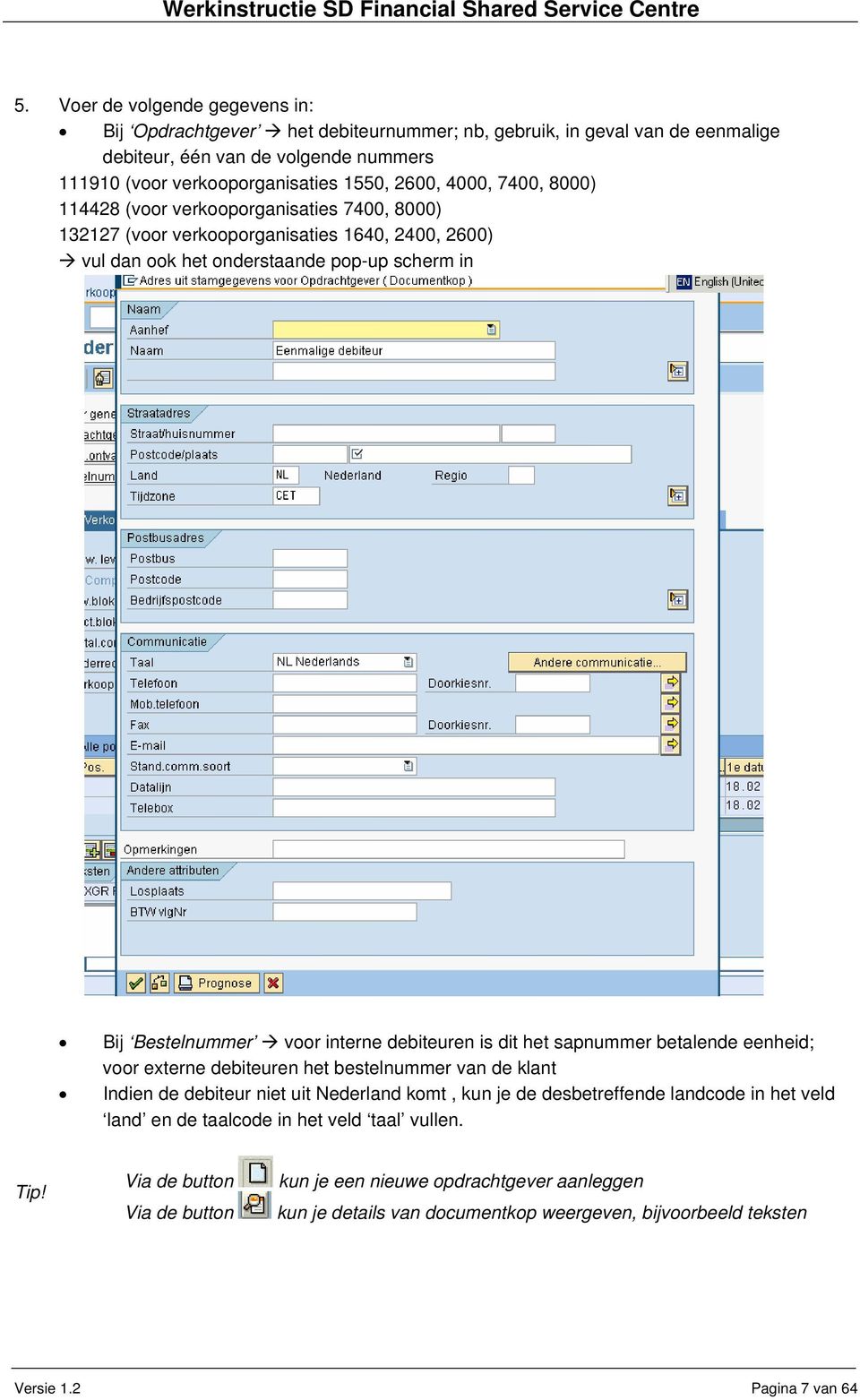 debiteuren is dit het sapnummer betalende eenheid; voor externe debiteuren het bestelnummer van de klant Indien de debiteur niet uit Nederland komt, kun je de desbetreffende landcode in het veld