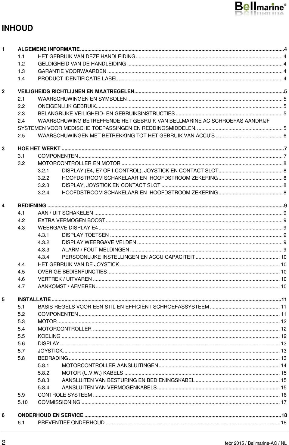 ... 5 2.5 WAARSCHUWINGEN MET BETREKKING TOT HET GEBRUIK VAN ACCU S... 6 3 HOE HET WERKT... 7 3.1 COMPONENTEN... 7 3.2 MOTORCONTROLLER EN MOTOR... 8 3.2.1 DISPLAY (E4, E7 OF I-CONTROL), JOYSTICK EN CONTACT SLOT.