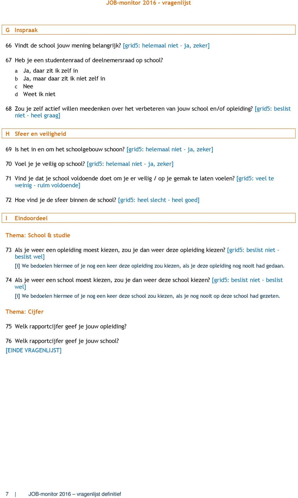 [grid5: beslist niet heel graag] H Sfeer en veiligheid 69 Is het in en om het schoolgebouw schoon? [grid5: helemaal niet ja, zeker] 70 Voel je je veilig op school?