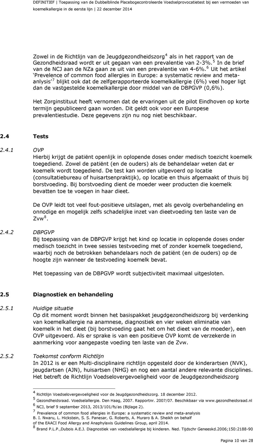 6 Uit het artikel Prevelence of common food allergies in Europe: a systematic review and metaanlysis 7 blijkt ook dat de zelfgerapporteerde koemelkallergie (6%) veel hoger ligt dan de vastgestelde