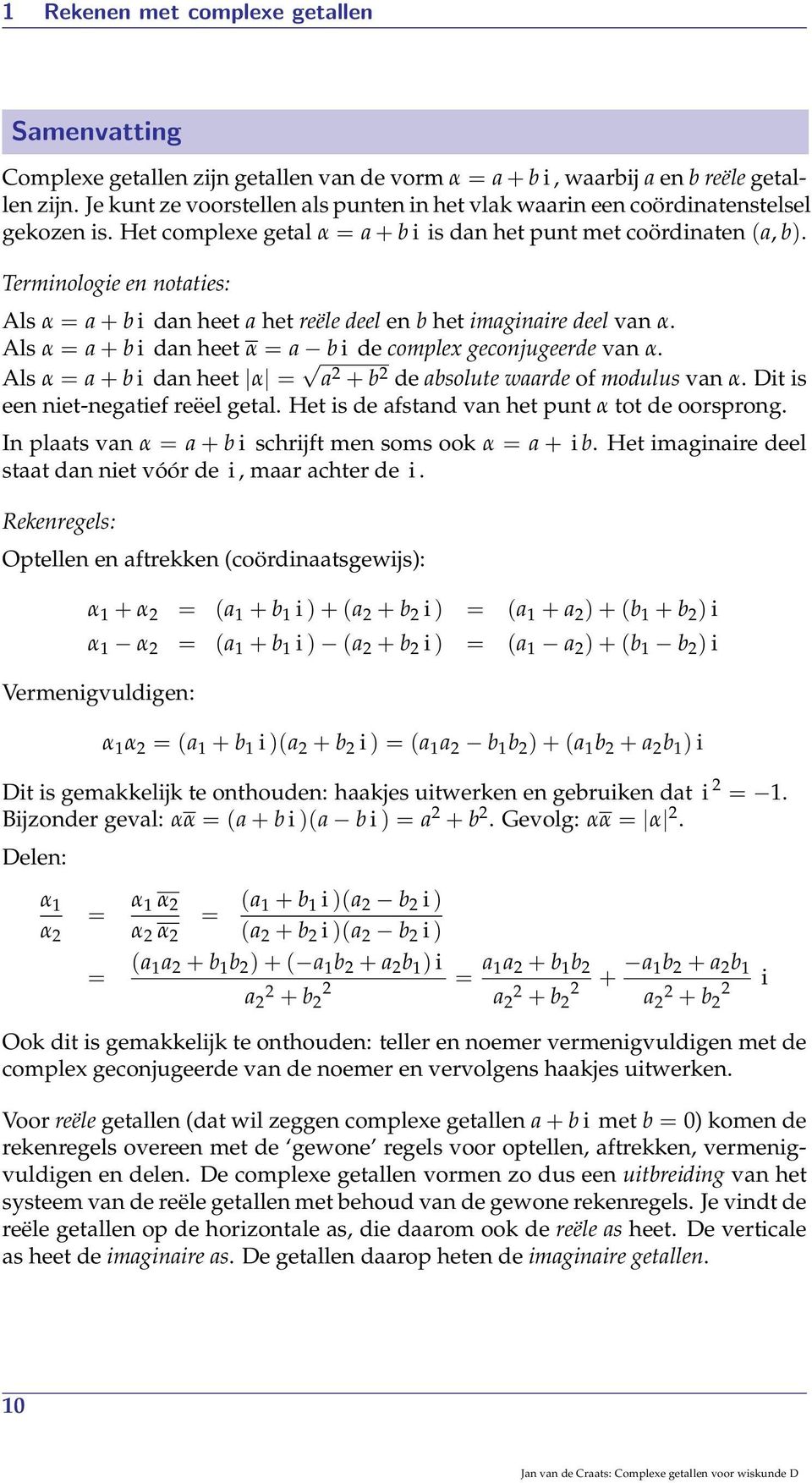 Terminologie en notaties: Als α = a + b i dan heet a het reële deel en b het imaginaire deel van α. Als α = a + b i dan heet α = a b i de complex geconjugeerde van α.