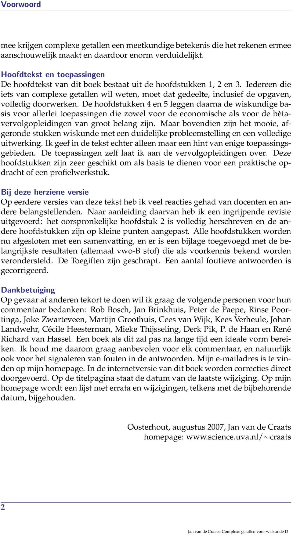 Iedereen die iets van complexe getallen wil weten, moet dat gedeelte, inclusief de opgaven, volledig doorwerken.