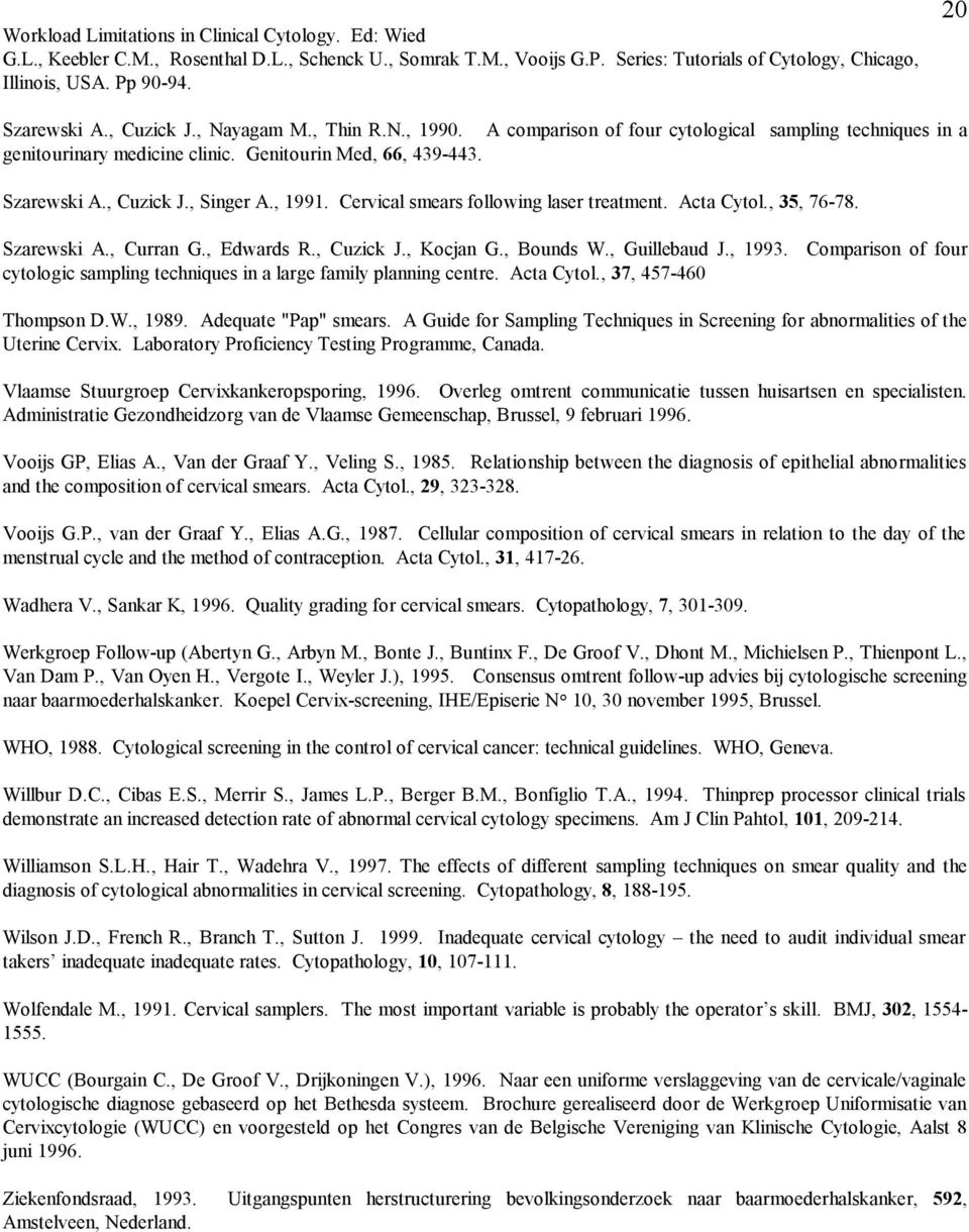 , 1991. Cervical smears following laser treatment. Acta Cytol., 35, 76-78. Szarewski A., Curran G., Edwards R., Cuzick J., Kocjan G., Bounds W., Guillebaud J., 1993.