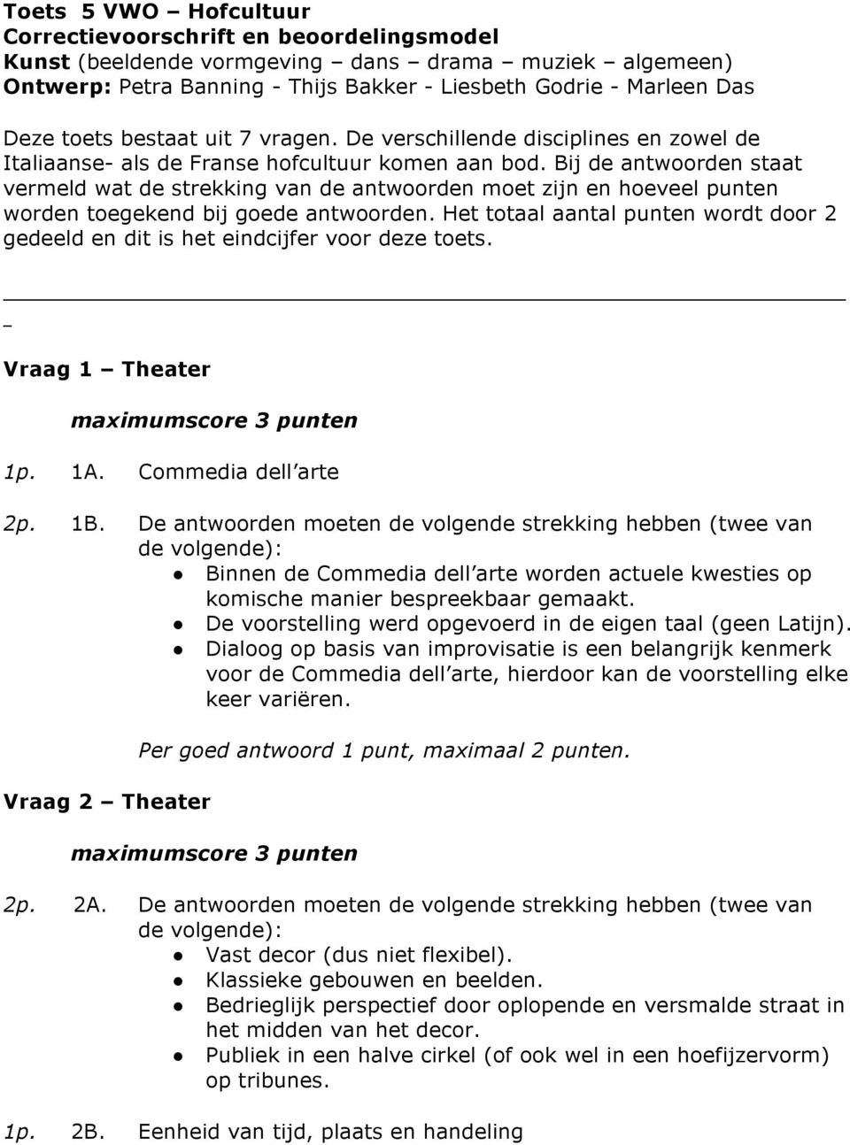 Bij de antwoorden staat vermeld wat de strekking van de antwoorden moet zijn en hoeveel punten worden toegekend bij goede antwoorden.