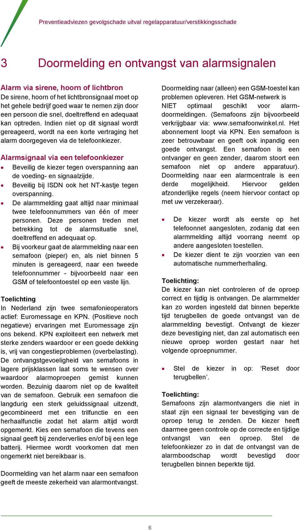 Alarmsignaal via een telefoonkiezer Beveilig de kiezer tegen overspanning aan de voeding- en signaalzijde. Beveilig bij ISDN ook het NT-kastje tegen overspanning.