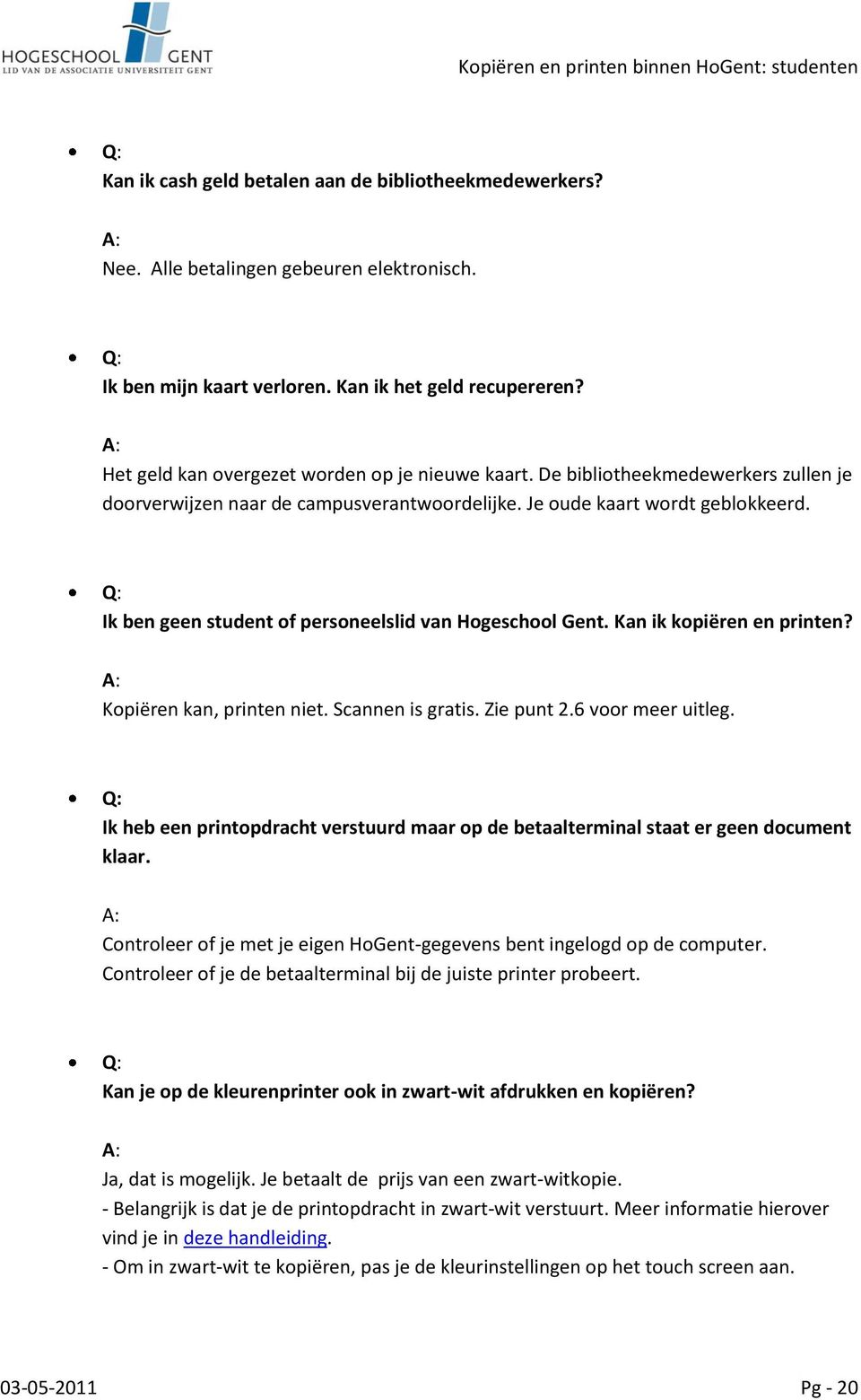 Ik ben geen student of personeelslid van Hogeschool Gent. Kan ik kopiëren en printen? Kopiëren kan, printen niet. Scannen is gratis. Zie punt 2.6 voor meer uitleg.