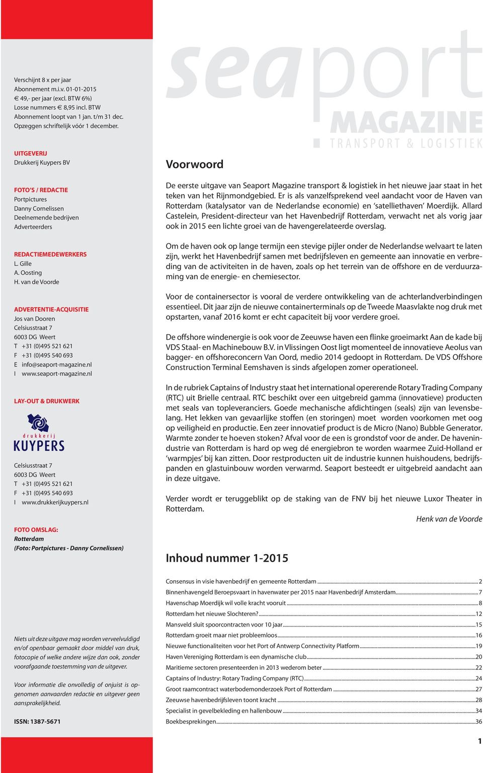 van de Voorde ADVERTENTIE-ACQUISITIE Jos van Dooren Celsiusstraat 7 6003 DG Weert T +31 (0)495 521 621 F +31 (0)495 540 693 E info@seaport-magazine.