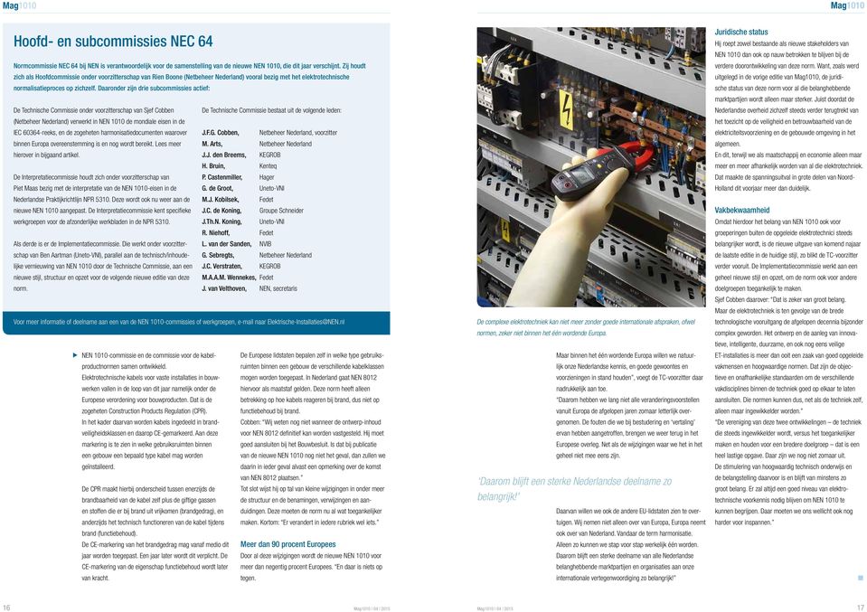 Daaroder zij drie subcommissies actief: De Techische Commissie oder voorzitterschap va Sjef Cobbe (Netbeheer Nederlad) verwerkt i NEN 1010 de modiale eise i de IEC 60364-reeks, e de zogehete