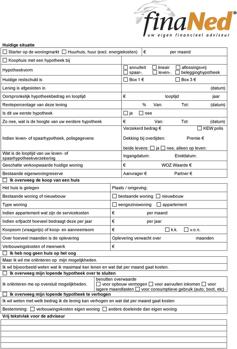 dit uw eerste hypotheek ja nee Zo nee, wat is de hoogte van uw eerdere hypotheek Van: Tot: (datum) Verzekerd bedrag KEW polis Indien leven- of spaarhypotheek, polisgegevens Dekking bij overlijden: